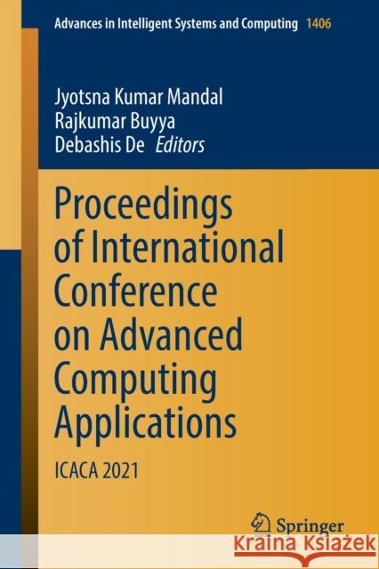 Proceedings of International Conference on Advanced Computing Applications: Icaca 2021 Jyotsna Kumar Mandal Rajkumar Buyya Debashis de 9789811652066