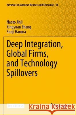 Deep Integration, Global Firms, and Technology Spillovers Naoto Jinji Xingyuan Zhang Shoji Haruna 9789811652127