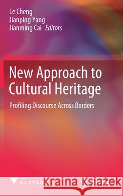 New Approach to Cultural Heritage: Profiling Discourse Across Borders Le Cheng Jianping Yang Jianming Cai 9789811652240 Springer