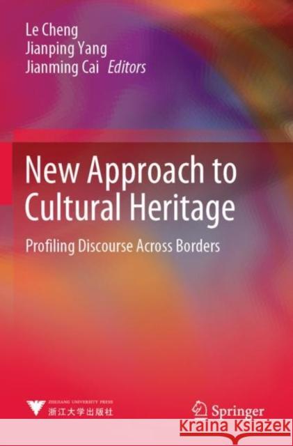 New Approach to Cultural Heritage: Profiling Discourse Across Borders Le Cheng Jianping Yang Jianming Cai 9789811652271 Springer