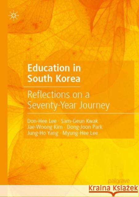 Education in South Korea: Reflections on a Seventy-Year Journey Don-Hee Lee Sam-Geun Kwak Jae-Woong Kim 9789811652318 Palgrave MacMillan