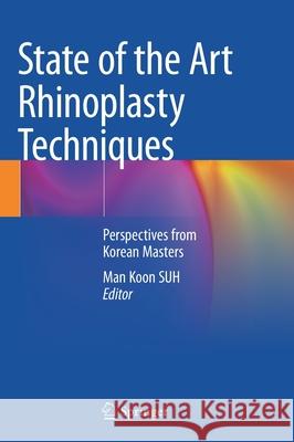 State of the Art Rhinoplasty Techniques: Perspectives from Korean Masters Man Koon Suh 9789811652400 Springer