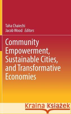 Community Empowerment, Sustainable Cities, and Transformative Economies Taha Chaiechi Jacob Wood 9789811652592