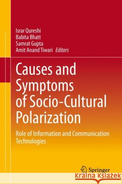 Causes and Symptoms of Socio-Cultural Polarization: Role of Information and Communication Technologies Israr Qureshi Babita Bhatt Samrat Gupta 9789811652677 Springer