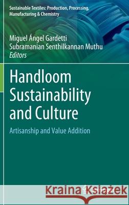 Handloom Sustainability and Culture: Artisanship and Value Addition Miguel Gardetti Subramanian Senthilkannan Muthu 9789811652714 Springer