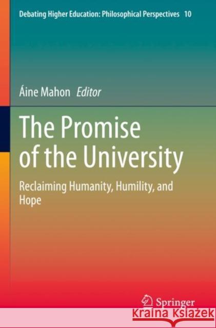 The Promise of the University: Reclaiming Humanity, Humility, and Hope ?ine Mahon 9789811652790 Springer