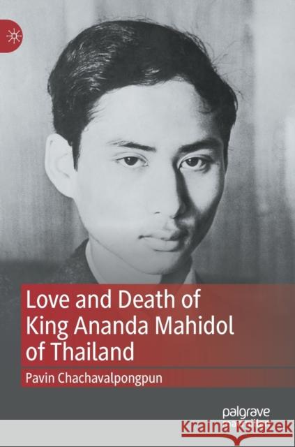 Love and Death of King Ananda Mahidol of Thailand Pavin Chachavalpongpun 9789811652882