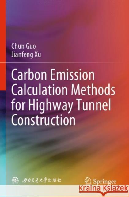 Carbon Emission Calculation Methods for Highway Tunnel Construction Chun Guo, Jianfeng Xu 9789811653100 Springer Nature Singapore