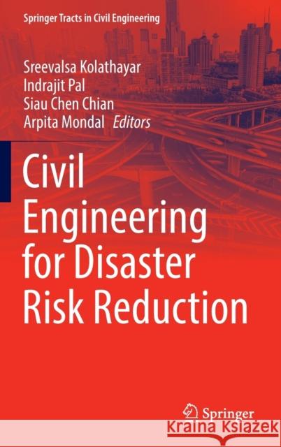 Civil Engineering for Disaster Risk Reduction Sreevalsa Kolathayar Indrajit Pal Siau Chen Chian 9789811653117 Springer