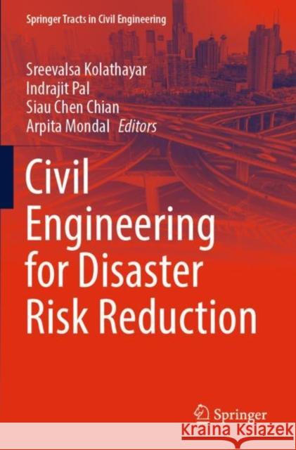 Civil Engineering for Disaster Risk Reduction Sreevalsa Kolathayar Indrajit Pal Siau Chen Chian 9789811653148 Springer