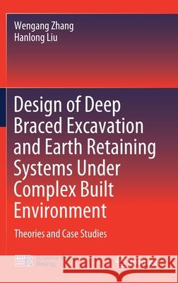 Design of Deep Braced Excavation and Earth Retaining Systems Under Complex Built Environment: Theories and Case Studies Wengang Zhang 9789811653193 Springer