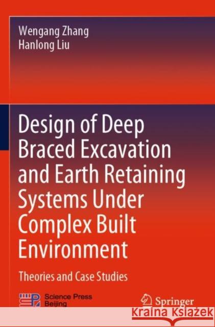 Design of Deep Braced Excavation and Earth Retaining Systems Under Complex Built Environment: Theories and Case Studies Zhang, Wengang 9789811653223 Springer Nature Singapore