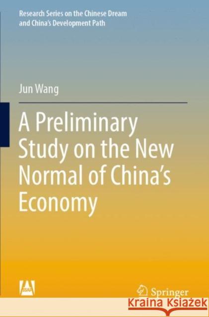 A Preliminary Study on the New Normal of China's Economy Jun Wang 9789811653384 Springer Nature Singapore