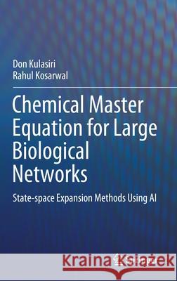 Chemical Master Equation for Large Biological Networks: State-Space Expansion Methods Using AI Don Kulasiri Rahul Kosarwal 9789811653506