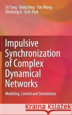 Impulsive Synchronization of Complex Dynamical Networks: Modeling, Control and Simulations Ze Tang Dong Ding Yan Wang 9789811653827 Springer