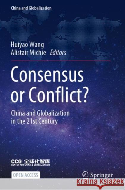 Consensus or Conflict?: China and Globalization in the 21st Century Huiyao Wang Alistair Michie 9789811653933