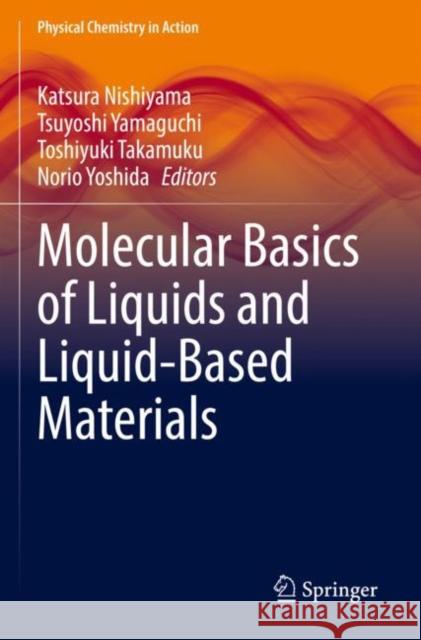 Molecular Basics of Liquids and Liquid-Based Materials Katsura Nishiyama Tsuyoshi Yamaguchi Toshiyuki Takamuku 9789811653971 Springer