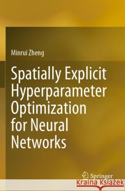 Spatially Explicit Hyperparameter Optimization for Neural Networks Minrui Zheng 9789811654015