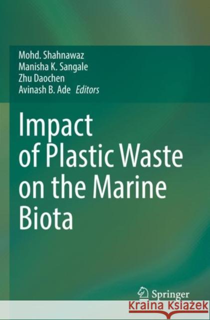 Impact of Plastic Waste on the Marine Biota Mohd Shahnawaz Manisha K. Sangale Zhu Daochen 9789811654053 Springer