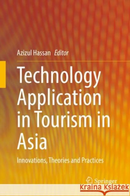 Technology Application in Tourism in Asia: Innovations, Theories and Practices Azizul Hassan 9789811654602