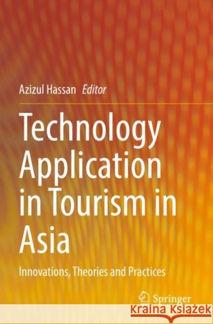 Technology Application in Tourism in Asia: Innovations, Theories and Practices Azizul Hassan 9789811654633
