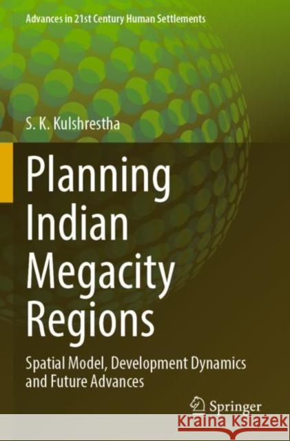 Planning Indian Megacity Regions: Spatial Model, Development Dynamics and Future Advances Kulshrestha, S. K. 9789811654718 Springer Nature Singapore