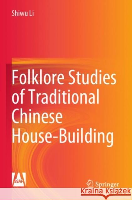 Folklore Studies of Traditional Chinese House-Building Shiwu Li Xiao Xiao Eric Chiang 9789811654794 Springer