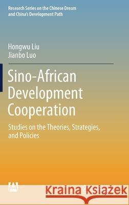 Sino-African Development Cooperation: Studies on the Theories, Strategies, and Policies Liu, Hongwu 9789811654800