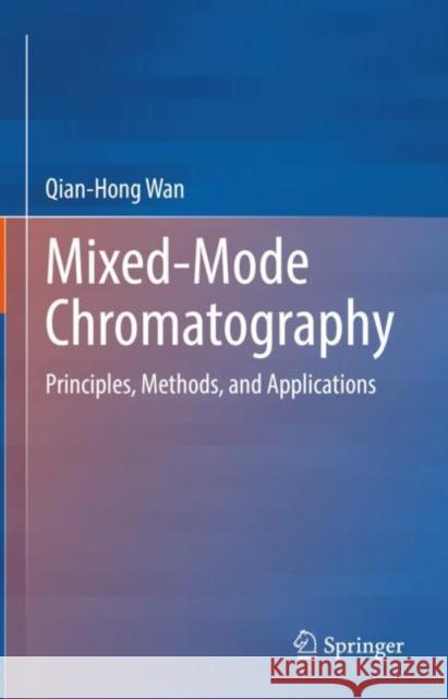 Mixed-Mode Chromatography: Principles, Methods, and Applications Qian-Hong Wan 9789811654848 Springer
