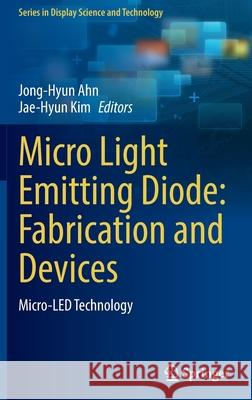 Micro Light Emitting Diode: Fabrication and Devices: Micro-Led Technology Jong-Hyun Ahn Jae-Hyun Kim 9789811655043