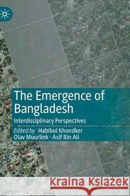 The Emergence of Bangladesh: Interdisciplinary Perspectives Habibul Khondker Olav Muurlink Asif Bi 9789811655203 Palgrave MacMillan