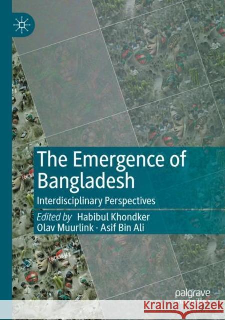 The Emergence of Bangladesh: Interdisciplinary Perspectives Habibul Khondker Olav Muurlink Asif Bi 9789811655234 Palgrave MacMillan