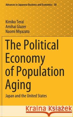 The Political Economy of Population Aging: Japan and the United States Kimiko Terai Amihai Glazer Naomi Miyazato 9789811655357 Springer