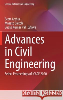 Advances in Civil Engineering: Select Proceedings of Icace 2020 Scott Arthur Masato Saitoh Sudip Kumar Pal 9789811655463 Springer