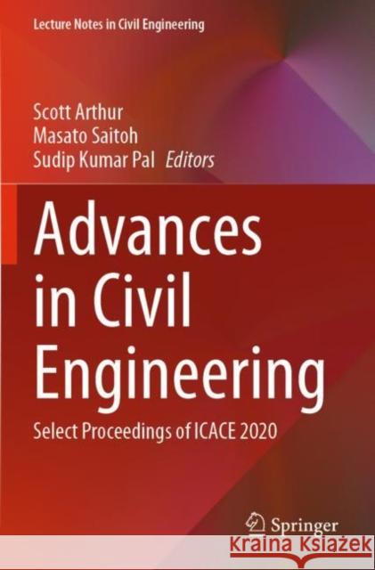 Advances in Civil Engineering: Select Proceedings of ICACE 2020 Scott Arthur Masato Saitoh Sudip Kumar Pal 9789811655494 Springer