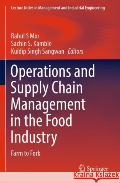 Operations and Supply Chain Management in the Food Industry: Farm to Fork Rahul S. Mor Sachin S. Kamble Kuldip Singh Sangwan 9789811655579 Springer