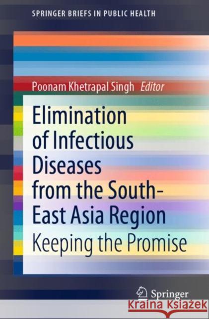 Elimination of Infectious Diseases from the South-East Asia Region: Keeping the Promise Singh, Poonam Khetrapal 9789811655654 Springer
