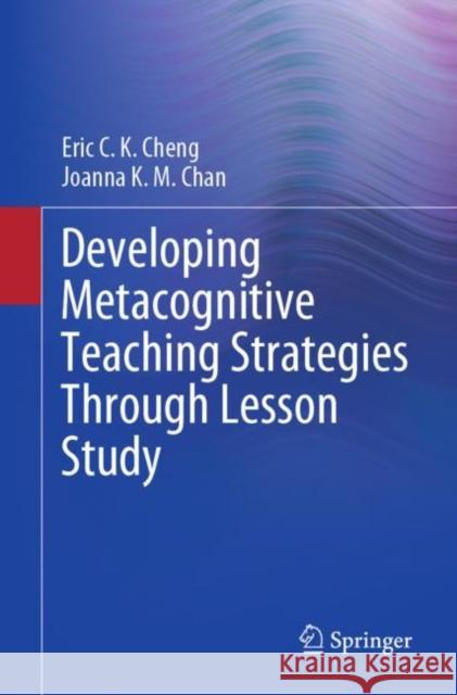 Developing Metacognitive Teaching Strategies Through Lesson Study Eric C. K. Cheng Joanna K. M. Chan 9789811655685 Springer