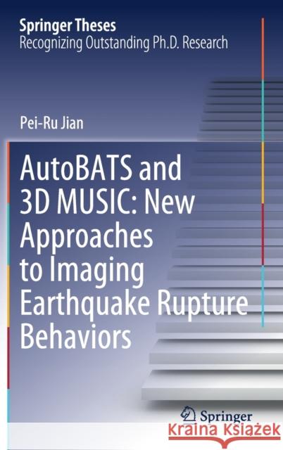 Autobats and 3D Music: New Approaches to Imaging Earthquake Rupture Behaviors Pei-Ru Jian 9789811655838 Springer