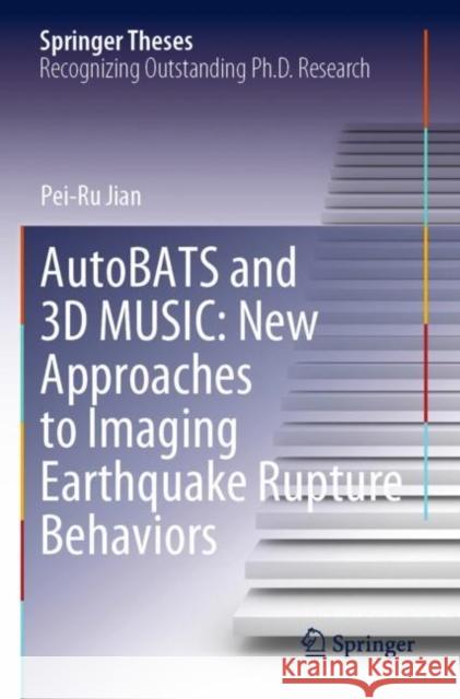 Autobats and 3D Music: New Approaches to Imaging Earthquake Rupture Behaviors Jian, Pei-Ru 9789811655869 Springer Nature Singapore