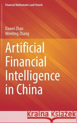 Artificial Financial Intelligence in China Dawei Zhao Wenting Zhang 9789811655913 Springer