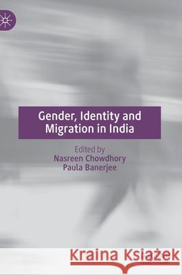 Gender, Identity and Migration in India Nasreen Chowdhory Paula Banerjee 9789811655975