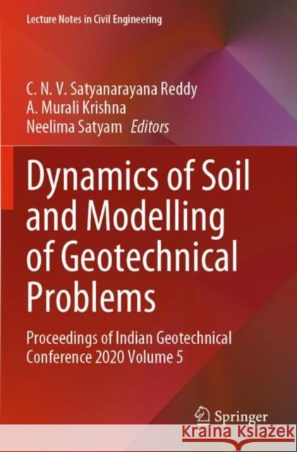 Dynamics of Soil and Modelling of Geotechnical Problems: Proceedings of Indian Geotechnical Conference 2020 Volume 5 C. N. V. Satyanarayan A. Murali Krishna Neelima Satyam 9789811656071 Springer