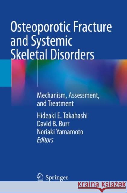 Osteoporotic Fracture and Systemic Skeletal Disorders: Mechanism, Assessment, and Treatment Hideaki E. Takahashi David B. Burr Noriaki Yamamoto 9789811656156 Springer