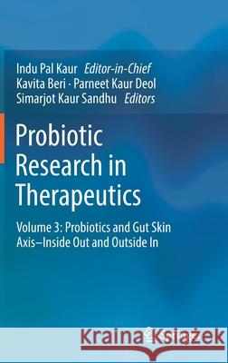 Probiotic Research in Therapeutics: Volume 3: Probiotics and Gut Skin Axis-Inside Out and Outside in Indu Pal Kaur Kavita Beri Parneet Kaur Deol 9789811656279 Springer
