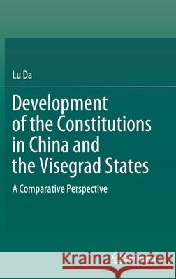 Development of the Constitutions in China and the Visegrad States: A Comparative Perspective Lu Da 9789811656354 Springer