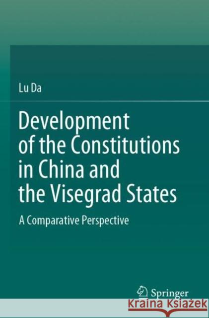 Development of the Constitutions in China and the Visegrad States: A Comparative Perspective Da, Lu 9789811656385 Springer Nature Singapore
