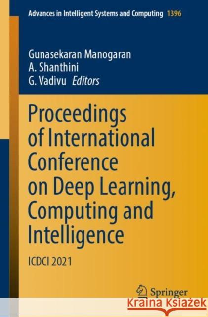 Proceedings of International Conference on Deep Learning, Computing and Intelligence: ICDCI 2021 Gunasekaran Manogaran A. Shanthini G. Vadivu 9789811656514 Springer