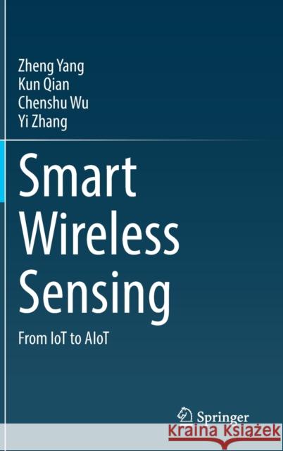 Smart Wireless Sensing: From Iot to Aiot Zheng Yang Kun Qian Chenshu Wu 9789811656576 Springer