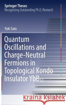 Quantum Oscillations and Charge-Neutral Fermions in Topological Kondo Insulator Ybb₁₂ Sato, Yuki 9789811656767 Springer